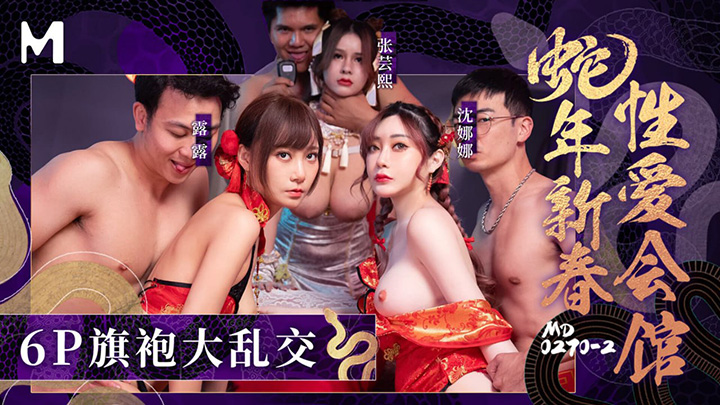 蛇年新春性爱会馆第二部6P旗袍大乱交 沉娜娜-露露-张芸熙 MD-0270-2